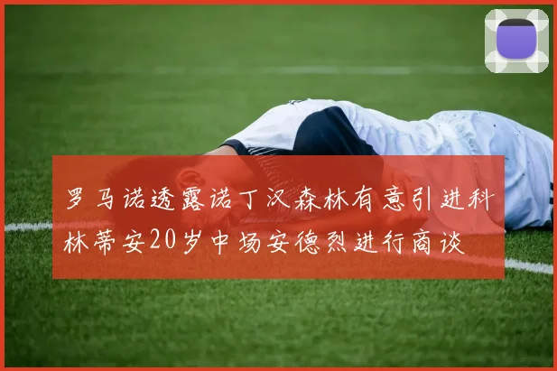 罗马诺透露诺丁汉森林有意引进科林蒂安20岁中场安德烈进行商谈
