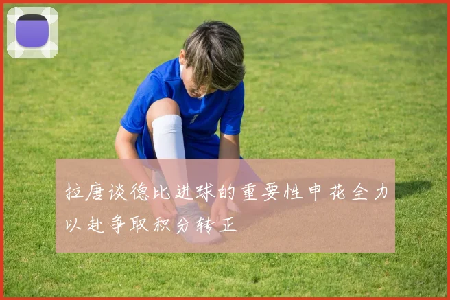 拉唐谈德比进球的重要性申花全力以赴争取积分转正